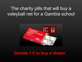 The charity pills that will buy a voleyball net for a Gambia school Donate 1 € to   buy a dream 