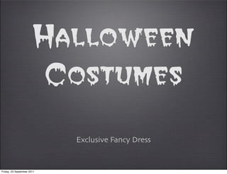 Halloween
                        Costumes
                            Exclusive Fancy Dress


Friday, 23 September 2011
 
