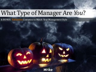 What Type of Manager Are You? 
& BONUS: Halloween Costumes to Match Your Management Style 
 