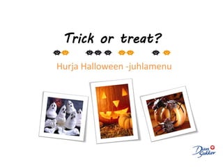 Trick or treat?
Hurja Halloween -juhlamenu
 