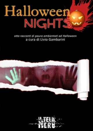 Halloween Nights
a cura di Livio Gambarini
Prima Edizione Settembre 2012
una produzione www.LaTelaNera.com
sottosezione Ha...