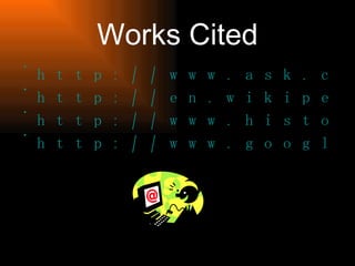 Works Cited http://www.ask.com http://en.wikipedia.org http://www.history.com http://www.google.com 