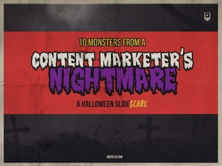 10 Monsters from a Content Marketer’s Nightmare: A Halloween SlideSCARE
