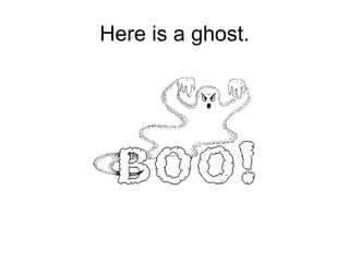 Here is a ghost. 