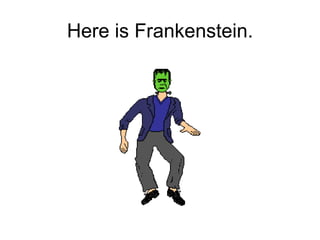 Here is Frankenstein. 