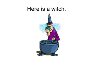 Here is a witch. 