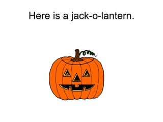 Here is a jack-o-lantern. 