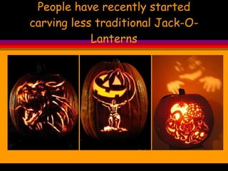 People have recently started carving less traditional Jack-O-Lanterns 