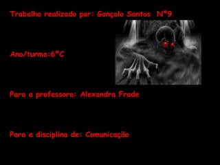 Trabalho realizado por: Gonçalo Santos  Nº9 Ano/turma:6ºC Para a professora: Alexandra Frade Para a disciplina de: Comunicação 