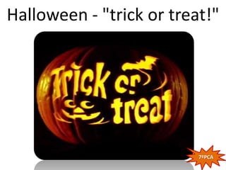 Halloween - "trick or treat!"




                          7ºPCA
 
