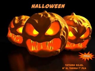 Halloween




                        7ºPCA


          Tatiana Silva.
        Nº 16, turma 7ª Pca
 