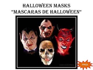 Halloween masks
“mascaras de Halloween“




                          7ºPCA
 