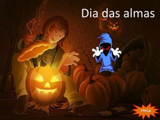 Dia das almas




          7ºPCA
 