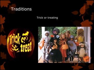 Traditions
Trick or treating
 