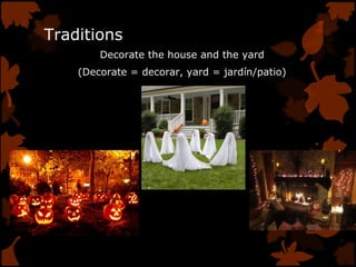 Traditions
Decorate the house and the yard
(Decorate = decorar, yard = jardín/patio)
 