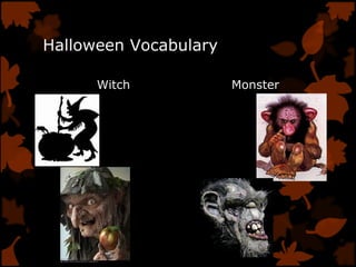 Halloween Vocabulary
Witch Monster
 