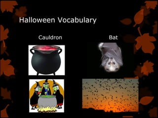 Halloween Vocabulary
Cauldron Bat
 