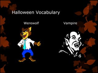 Halloween Vocabulary
Werewolf Vampire
 