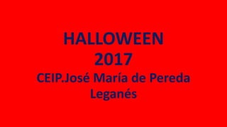 HALLOWEEN
2017
CEIP.José María de Pereda
Leganés