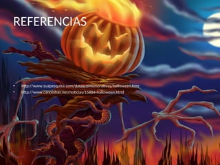 REFERENCIAS
• http://www.suapesquisa.com/datascomemorativas/halloween.htm
• http://www.canoinhas.net/noticias/15884-halloween.html
 