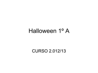 Halloween 1º A


 CURSO 2.012/13
 