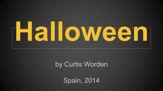 Halloween 
by Curtis Worden 
Spain, 2014 
 