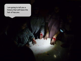 I am going to tell you a
history that will leave the
hair of top you.