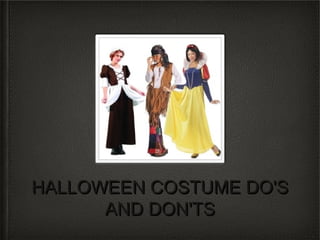 HALLOWEEN COSTUME DO'S
      AND DON'TS
 