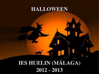 HALLOWEEN




    IES HUELIN (MÁLAGA)
 
          2012 ­ 2013
           
 