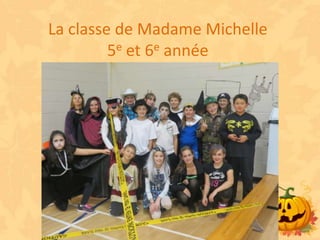 La classe de Madame Michelle
         5e et 6e année
 