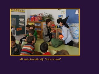 Mª Jesús también dijo “trick or treat”.

 