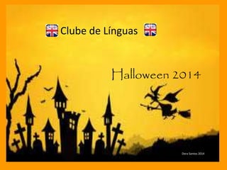 Halloween 2014 
Dora Santos 2014 
Clube de Línguas 
 