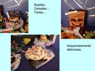 Sopitas.. 
Cereales… 
Tartas… 
Asquerosamente 
deliciosas… 
 