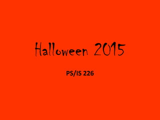 Halloween 2015
PS/IS 226
 