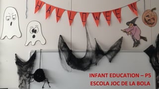 INFANT EDUCATION – P5
ESCOLA JOC DE LA BOLA
 