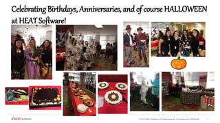 © 2015 HEAT Software. All Rights Reserved. Proprietary and Confidential 1
Celebrating Birthdays, Anniversaries, and of course HALLOWEEN
at HEAT Software!
 