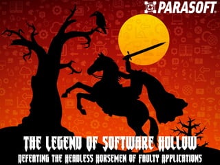 Parasoft Copyright © 2016 1Tweet @Parasoft #SoftwareHollow
2016-10-31The Legend Of Software Hollow
Defeating the Headless Horsemen of Faulty Applications
 