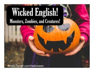 ShellyTerrell.com/Halloween
Wicked English!
Monsters, Zombies, and Creatures!
 