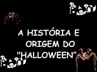 A HISTÓRIA E ORIGEM DO "HALLOWEEN”. " 