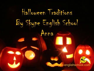 Halloween TraditionsBy Skype English SchoolAnna 
