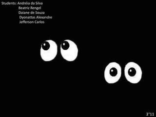 Students: Andréia da Silva                  Beatriz Rengel                  Daiane de Souza                   Dyonattas Alexandre                   Jefferson Carlos                           3°11