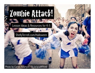 Photo by Carlos Adampol, Flic.kr/p/aMP848
Zombie Attack!!
Lesson Ideas & Resources for K-5
ShellyTerrell.com/Halloween
 