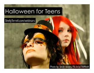 Halloween for Teens 
ShellyTerrell.com/webinars 
Photo by kevin dooley, Flic.kr/p/7bMhnH 
 