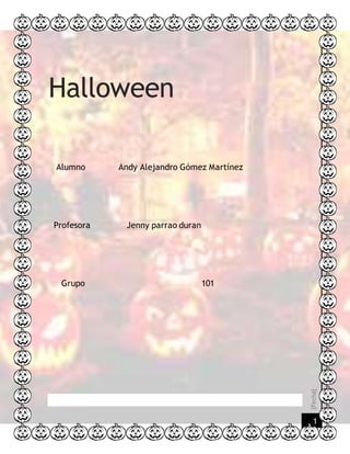 [Fecha]
1
Halloween
Alumno Andy Alejandro Gómez Martínez
Profesora Jenny parrao duran
Grupo 101
 