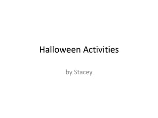 Halloween Activities
by Stacey
 