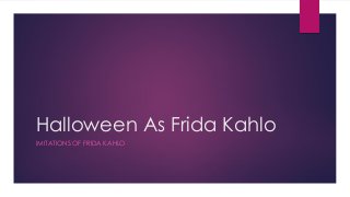 Halloween As Frida Kahlo
IMITATIONS OF FRIDA KAHLO
 