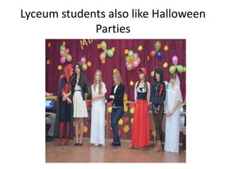 Lyceum students also like Halloween
Parties
 