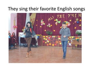 They sing their favorite English songs
 