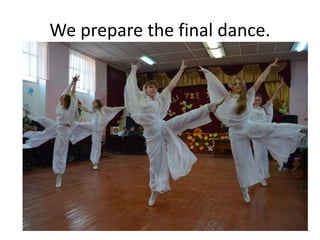 We prepare the final dance.
 