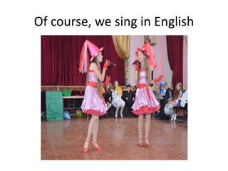 Of course, we sing in English
 